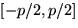 $\left[-p/2, p/2 \right]$